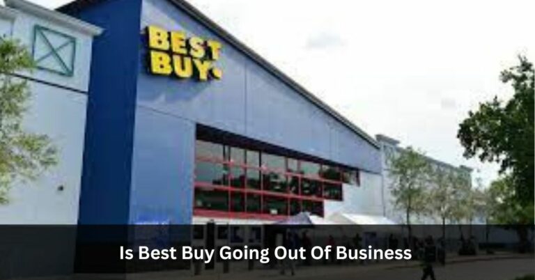 Is Best Buy Going Out Of Business