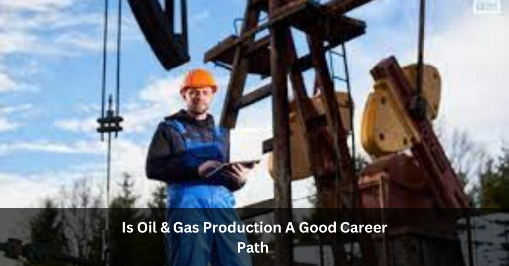 Is Oil & Gas Production A Good Career Path