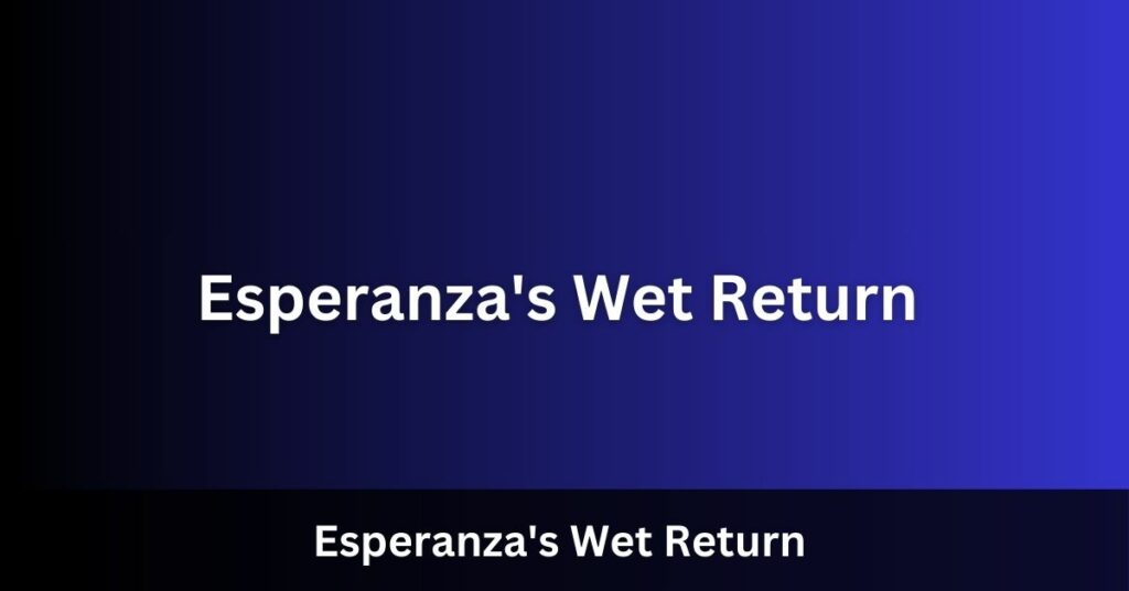 Esperanza's Wet Return