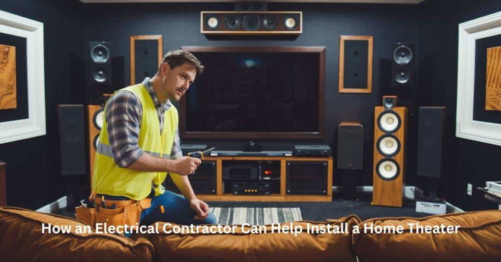 How an Electrical Contractor Can Help Install a Home Theater